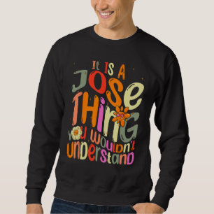 It s a Jose Thing You Wouldn t Understand Groovy F Sweatshirt