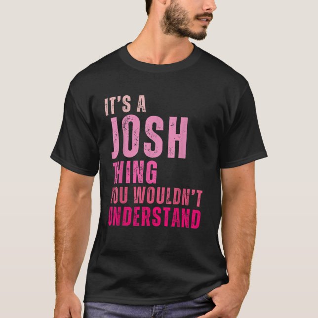 It s A Josh Thing You Wouldn t Understand Josh Vin T-Shirt (Front)