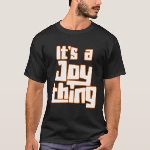 It s a Joy Thing T-Shirt