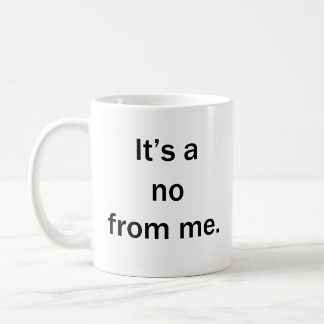 It’s a No from Me – Funny Sarcastic Coffee Mug (Left)