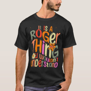 It s a Roger Thing You Wouldn t Understand Groovy  T-Shirt