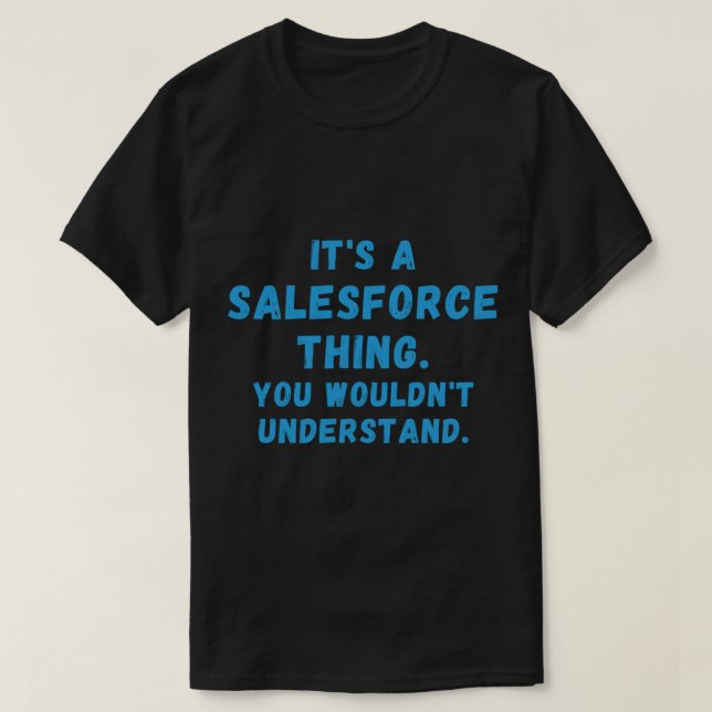 It_s a Salesforce Thing, you wouldn_t understand.  T-Shirt (Design Front)