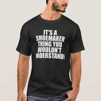 It s a Shoemaker thing you wouldn t Understand T-Shirt