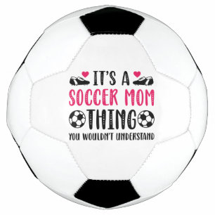 It’s A Soccer Mom Thing You Wouldn’t Understand Ball