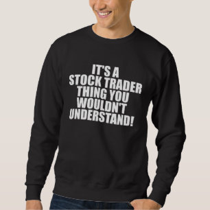 It s a Stock Trader thing you wouldn t Understand Sweatshirt