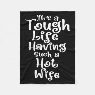 It’s A Tough Life Having Such A Hot Wife Funny Hom Fleece Blanket