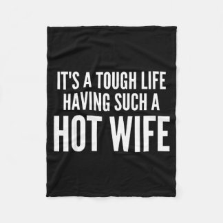 It’s A Tough Life Having Such A Hot Wife Funny Quo Fleece Blanket