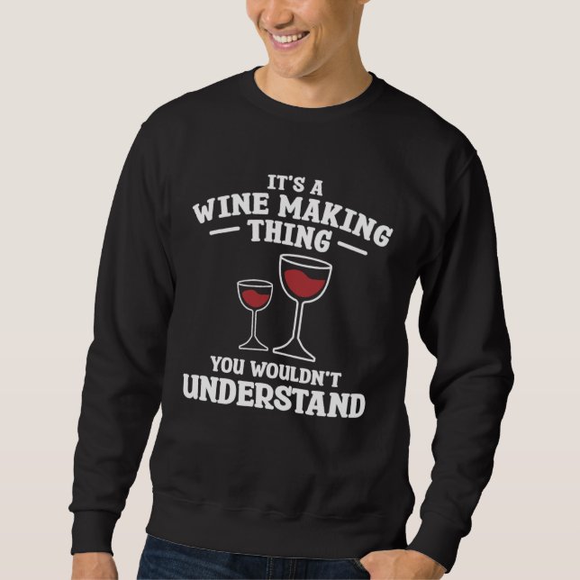 It s A Wine Making Thing You Wouldn Understand Win Sweatshirt (Front)