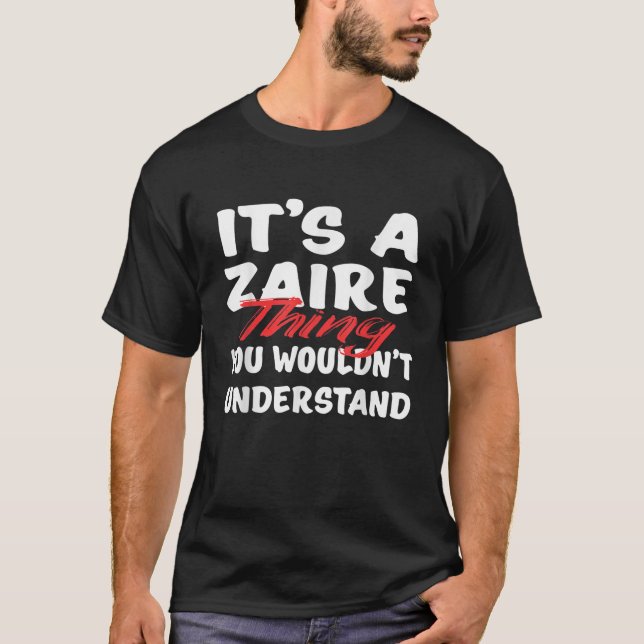 It s A Zaire Thing You Wouldn t Understand Funny Z T-Shirt (Front)
