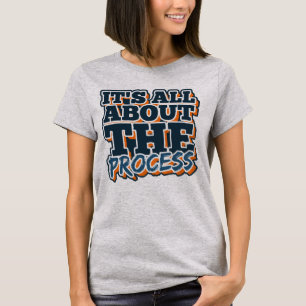 It’s All About the Process T-Shirt