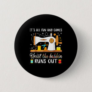 It’s All Fun And Games Until The Bobbin Runs Out C 6 Cm Round Badge