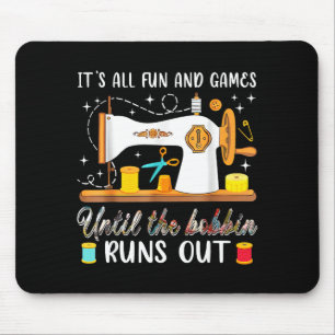 It’s All Fun And Games Until The Bobbin Runs Out C Mouse Pad