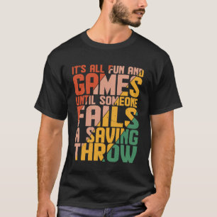 It s All Fun Until Someone Fails A Saving Throw T-Shirt