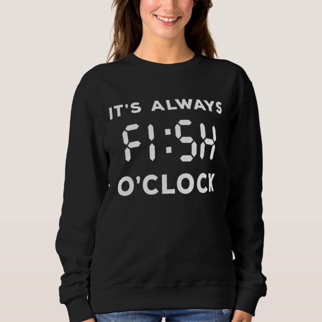 It´s Always Fish O´clock Fisherman Idea Fishing Sweatshirt (Front)