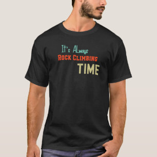 It S Always Rock Climbing Time Men Women Kids Hobb T-Shirt