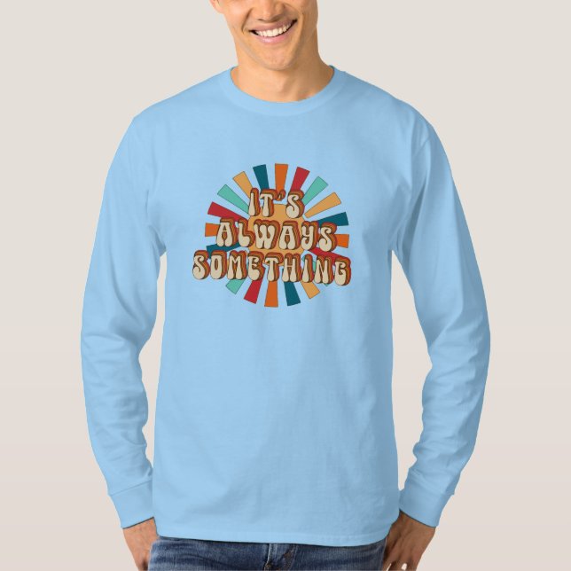 It’s Always Something T-Shirt (Front)