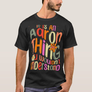 It s an Aaron Thing You Wouldn t Understand Groovy T-Shirt