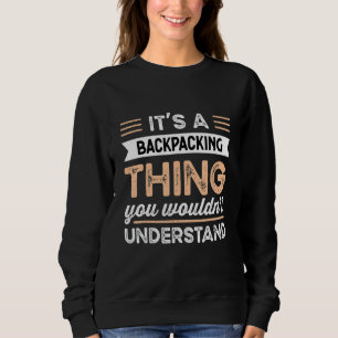 It S An Backpacking Thing You Wouldn T Understand Sweatshirt