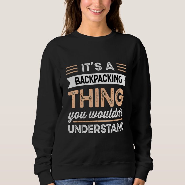 It S An Backpacking Thing You Wouldn T Understand  Sweatshirt (Front)