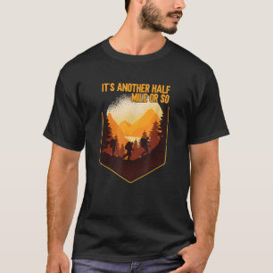 It s Another Half Mile Or So Wander Hiking T Shirt