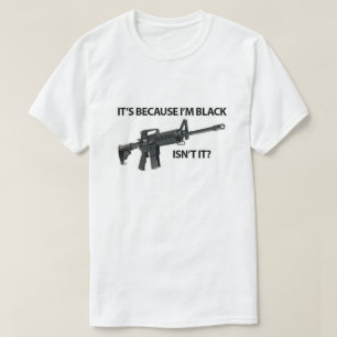It’s Because I’m Black T-Shirt