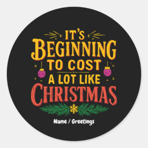 It’s Beginning to Cost a Lot Like Christmas Funny Classic Round Sticker