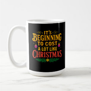 It’s Beginning to Cost a Lot Like Christmas Funny  Coffee Mug