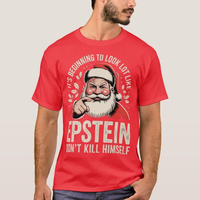 It’s beginning to look a lot like Epstein didn’t k T-Shirt (Front)
