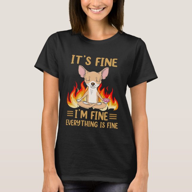 It s Fine I m Fine Everything is Fine Chihuahua na T-Shirt (Front)