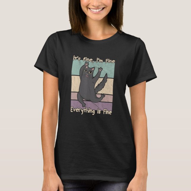 It S Fine I M Fine Everything Is Fine Funny Cat T-Shirt (Front)
