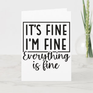 It’s Fine I’m Fine Everything Is Fine Funny Quote Card