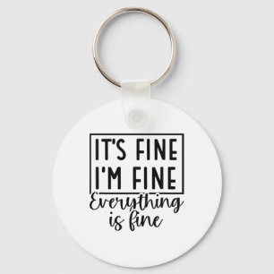 It’s Fine I’m Fine Everything Is Fine Funny Quote Key Ring