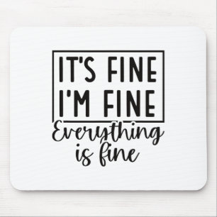 It’s Fine I’m Fine Everything Is Fine Funny Quote Mouse Pad