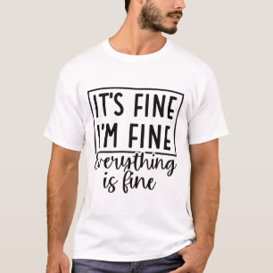 It’s Fine I’m Fine Everything Is Fine Funny Quote  T-Shirt