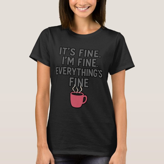It’s Fine. I’m Fine. Everything’s Fine. - Mum  T-Shirt (Front)