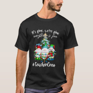 It s Fine We re Fine Everything Is Fine Teacher Cr T-Shirt