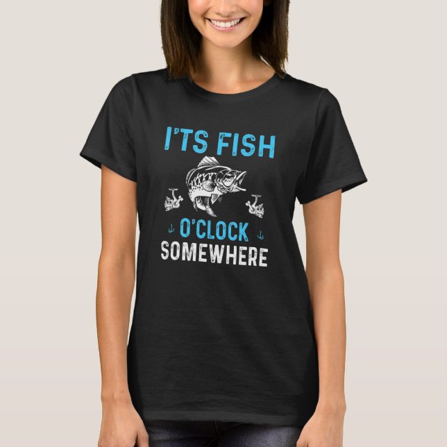 It s Fish O clock Somewhere  Fishing T-Shirt (Front)