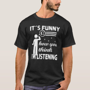 It´s funny how you think i´m listening - Deaf Prid T-Shirt