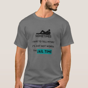 It’s just not worth the Jail Time T-Shirt