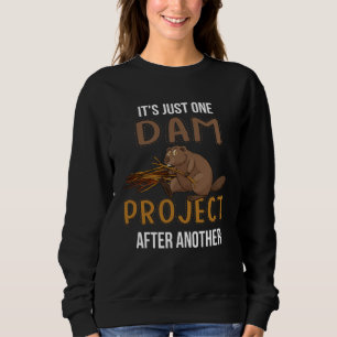 It s Just Ones Dam Project After Another Beaver Q Sweatshirt