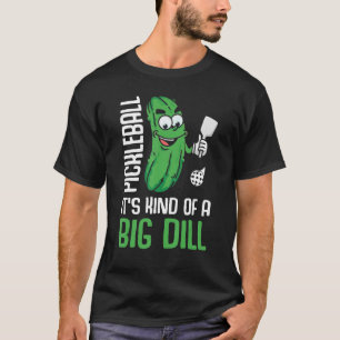 It s Kind Of A Big Dill Pickleball Paddleball T-Shirt
