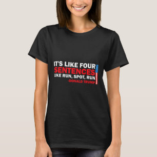It' S Like Four Sentences Like Run Spot Run Trump T-Shirt
