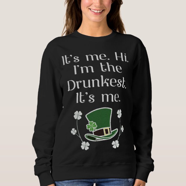 It s Me Hi I m The Drunkest Drinking Beer Team Pat Sweatshirt (Front)
