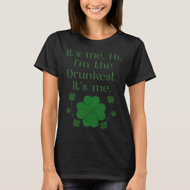 It s Me Hi I m The Drunkest Drinking Beer Team Pat T-Shirt (Front)