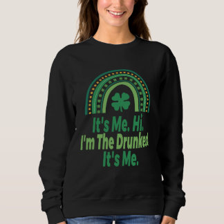 It s Me Hi I m The Drunkest It s Me  St Patricks   Sweatshirt