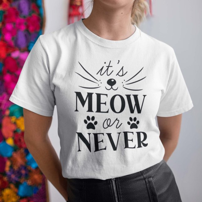 It’s Meow Or Never T-Shirt (Creator Uploaded)