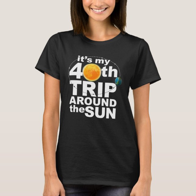 It s my 40th Trip Around the Sun T-Shirt (Front)