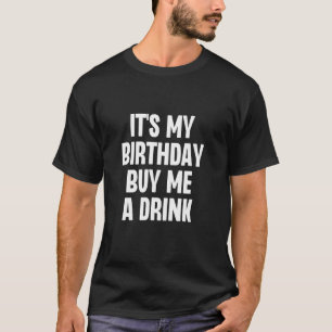It s My Birthday Buy Me A Drink Funny Drinking T-Shirt