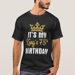It s My King s 75th Birthday Happy Me You Daddy 75 T-Shirt