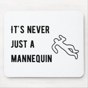 It’s never a mannequin mouse pad